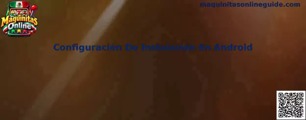 Guía de Configuración De Instalación En Android para Maquinitas Online