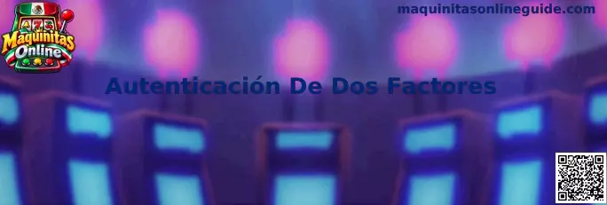 Autenticación De Dos Factores en Maquinitas Online