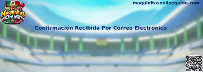 Confirmación Recibida Por Correo Electrónico en Maquinitas Online