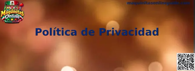 Política de privacidad y protección de datos de Maquinitas Online